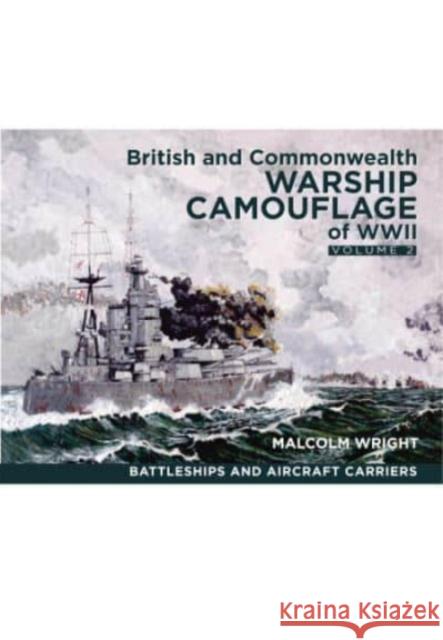 British and Commonwealth Warship Camouflage of WWII: Volume II: Battleships & Aircraft Carriers Malcolm George Wright 9781399024877 Pen & Sword Books Ltd
