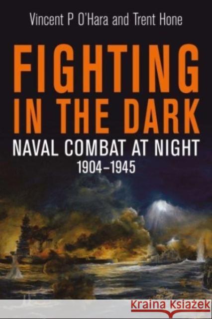 Fighting in the Dark: Naval Combat at Night, 1904 1945 Trent Hone 9781399030519