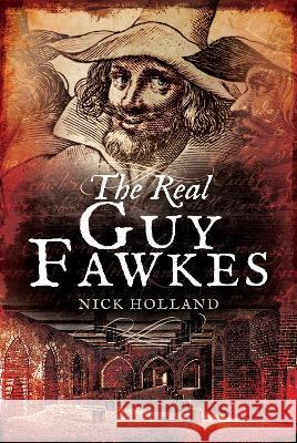 The Real Guy Fawkes Nick Holland 9781399030908 Pen & Sword Military