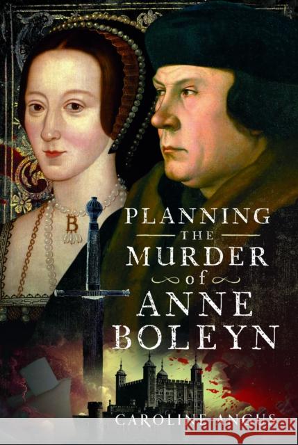 Planning the Murder of Anne Boleyn Caroline Angus 9781399031868 Pen & Sword Books Ltd