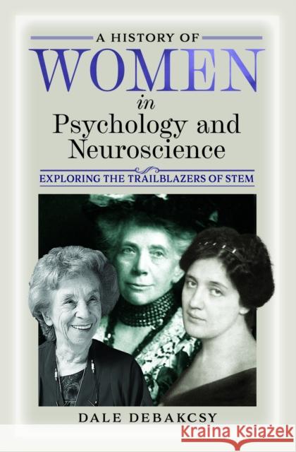 A History of Women in Psychology and Neuroscience: Exploring the Trailblazers of STEM Dale DeBakcsy 9781399032353 Pen & Sword Books Ltd