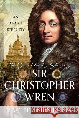 The Life and Lasting Influence of Sir Christopher Wren: An Aim At Eternity Rachel McMillan 9781399032452 Pen & Sword Books Ltd
