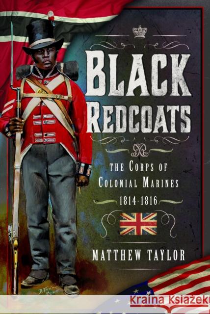 Black Redcoats: The Corps of Colonial Marines, 1814-1816  9781399034012 Pen & Sword Books Ltd