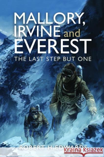 Mallory, Irvine and Everest: The Last Step But One Robert H Edwards 9781399034340 Pen & Sword Books Ltd