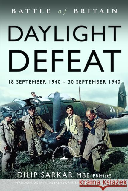 Battle of Britain Daylight Defeat: 18 September 1940 - 30 September 1940 Dilip Sarkar 9781399034647 Air World