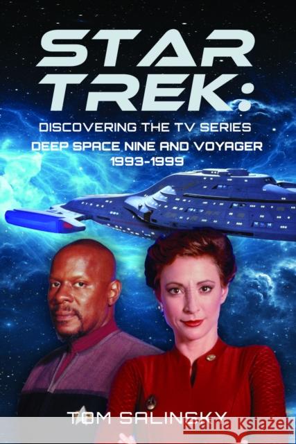 Star Trek: Discovering the TV Series: Deep Space Nine and Voyager 1993-1999 Tom Salinsky 9781399034999 Pen & Sword Books Ltd