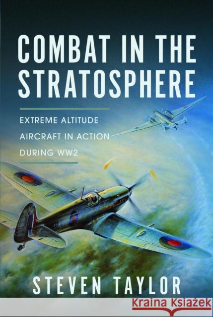 Combat in the Stratosphere: Extreme Altitude Aircraft in Action During WW2 Steven Taylor 9781399036931