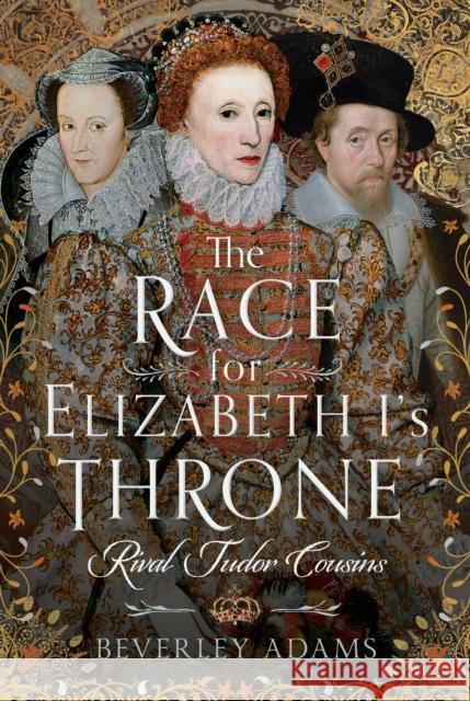 The Race for Elizabeth I's Throne: Rival Tudor Cousins Beverley Adams 9781399037334 Pen & Sword Books Ltd