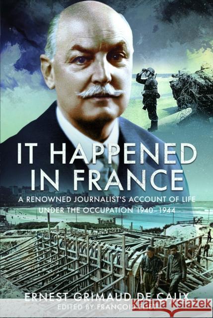 It Happened in France: A Renowned Journalist's Account of Life Under the Occupation 1940–1944 Francois Eliet 9781399037921 Pen & Sword Books Ltd