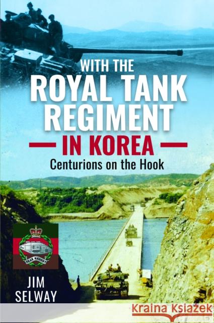 With the Royal Tank Regiment in Korea: Centurions on the Hook Jim Selway 9781399038461 Pen & Sword Books Ltd