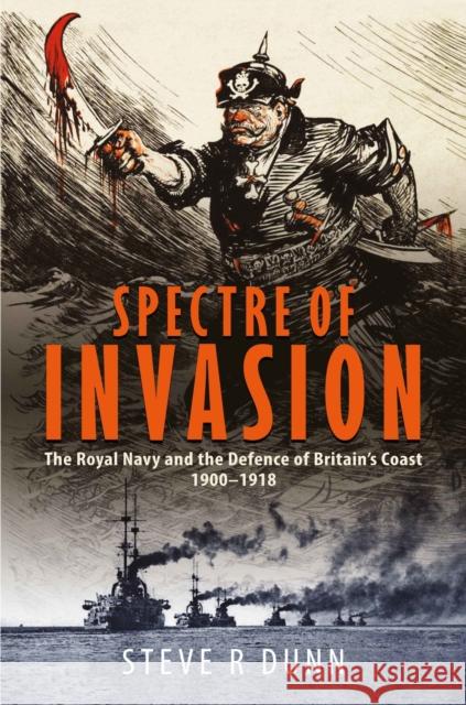 Spectre of Invasion: The Royal Navy and the Defence of Britain's Coast, 1900–1918 Steve Dunn 9781399039901 Pen & Sword Books Ltd