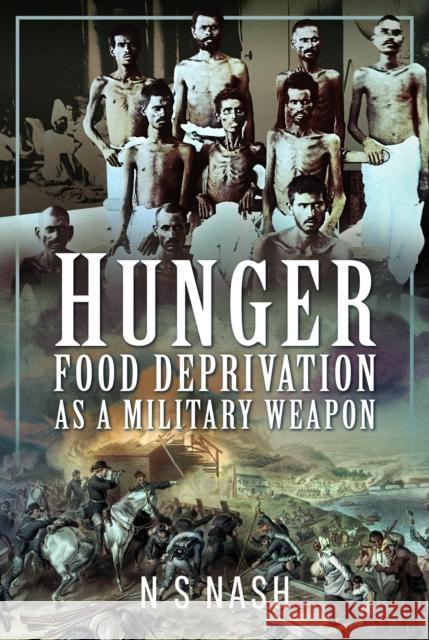 Hunger: Food Deprivation as a Military Weapon N S Nash 9781399040594 Pen & Sword Books Ltd