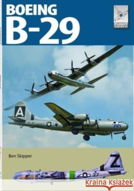 Flight Craft 29: Boeing B-29 Superfortress Ben Skipper 9781399040648 Pen & Sword Books Ltd