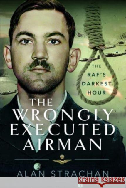 The Wrongly Executed Airman: The RAF's Darkest Hour Alan Strachan 9781399041034