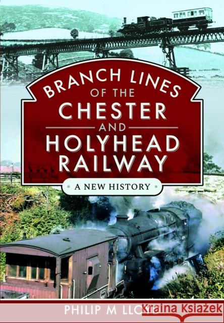 Branch Lines of the Chester & Holyhead Railway Philip M. Lloyd 9781399043526 Pen and Sword Transport