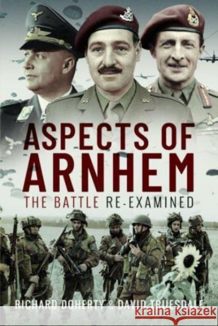 Aspects of Arnhem: The Battle Re-examined David Truesdale 9781399043915