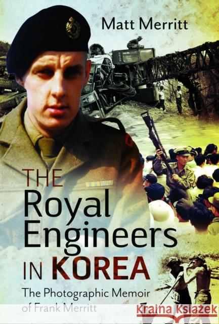 The Royal Engineers in Korea: The Photographic Memoir of Frank Merritt Matt Merritt 9781399044691 Pen & Sword Books Ltd