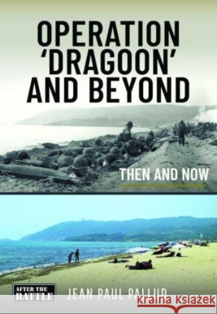 Operation 'Dragoon' and Beyond: Then and Now Jean Paul Pallud 9781399046114 Pen & Sword Books Ltd