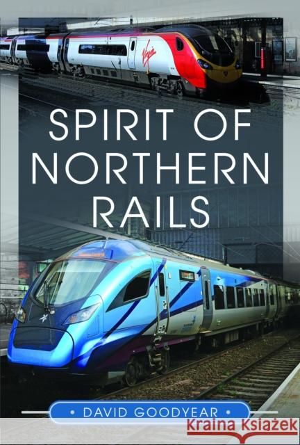 Spirit of Northern Rails David Goodyear 9781399046961