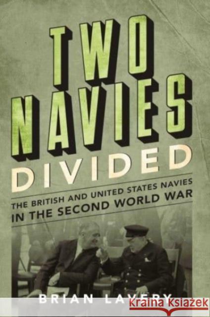 Two Navies Divided: The British and United States Navies in the Second World War Brian Lavery 9781399047210 Pen & Sword Books Ltd