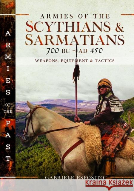 Armies of the Scythians and Sarmatians 700 BC to AD 450: Weapons, Equipment and Tactics  9781399047357 Pen & Sword Books Ltd