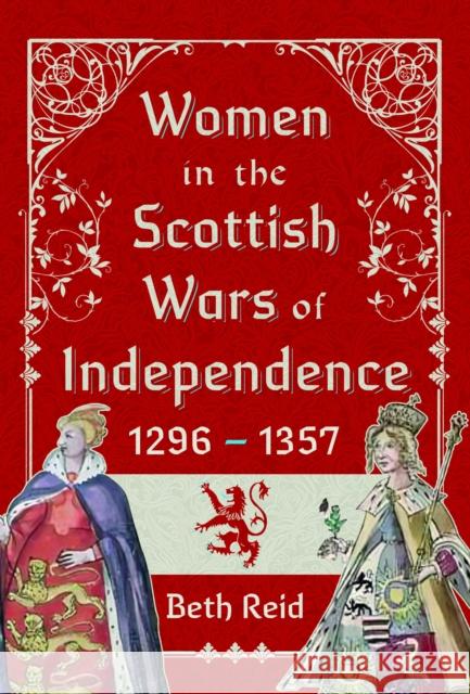 Women in the Scottish Wars of Independence 1296–1357 Beth Reid 9781399047654 Pen & Sword Books Ltd