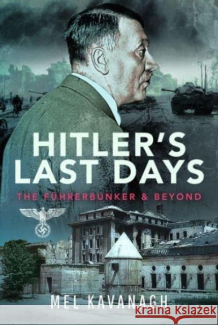 Hitler's Last Days: The Fuhrerbunker and Beyond  9781399048057 Pen & Sword Books Ltd