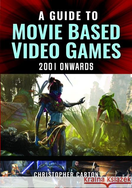 A Guide to Movie Based Video Games, 2001 Onwards Christopher Carton 9781399048255