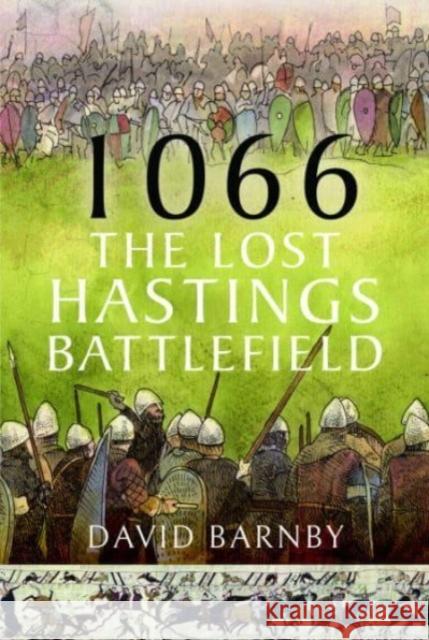 1066: The Lost Hastings Battlefield David John Barnby 9781399049054 Pen & Sword Books Ltd