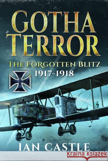 Gotha Terror: The Forgotten Blitz, 1917-1918 Ian Castle 9781399049351 Pen & Sword Books Ltd