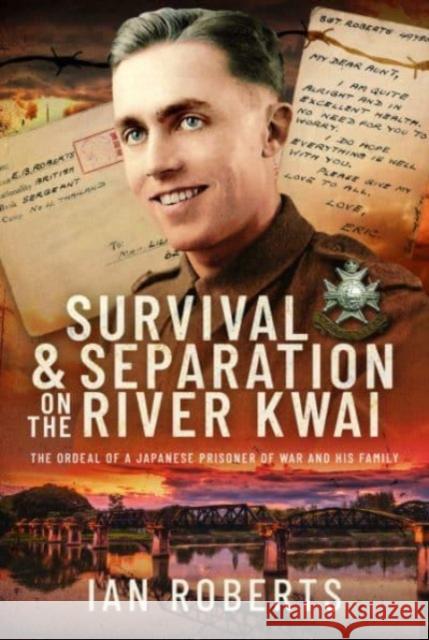 Survival and Separation on the River Kwai: The Ordeal of a Japanese Prisoner of War and His Family Ian Roberts 9781399049559 Pen & Sword Books Ltd