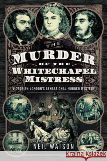 The Murder of the Whitechapel Mistress: Victorian London's Sensational Murder Mystery Neil Watson 9781399049740