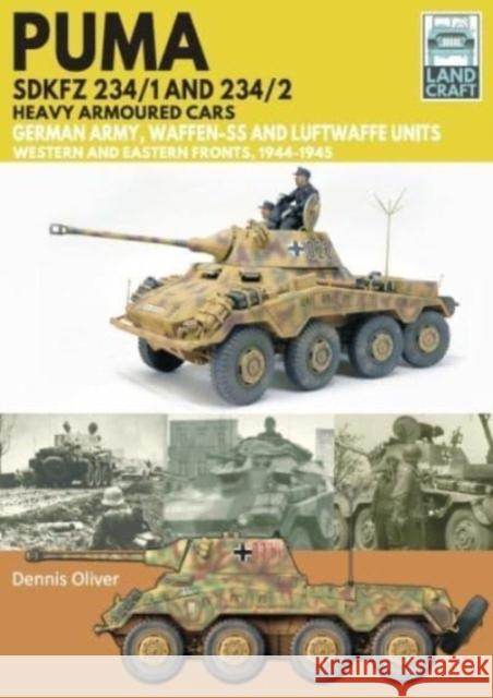 Puma Sdkfz 234/1 and Sdkfz 234/2 Heavy Armoured Cars: German Army and Waffen-SS, Western and Eastern Fronts, 1944-1945 Dennis Oliver 9781399050296 Pen & Sword Books Ltd