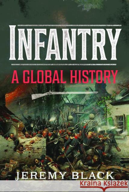 Infantry: A Global History Jeremy Black 9781399050470 Pen & Sword Books Ltd