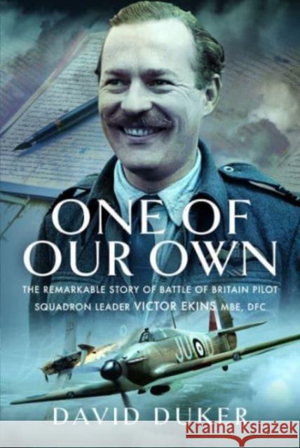 One of Our Own: The Remarkable Story of Battle of Britain Pilot Squadron Leader Victor Ekins MBE DFC David Duker 9781399050678 Pen & Sword Books Ltd