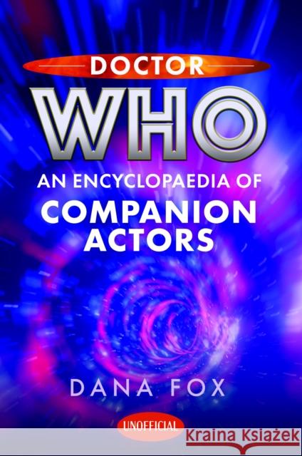 Doctor Who: An Encyclopaedia of Companion Actors Dana Fox 9781399050821