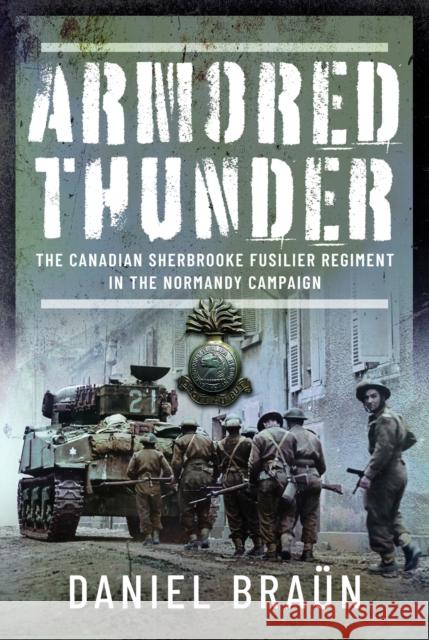 Armored Thunder: The Canadian Sherbrooke Fusilier Regiment in the Normandy Campaign  9781399051422 Pen & Sword Books Ltd