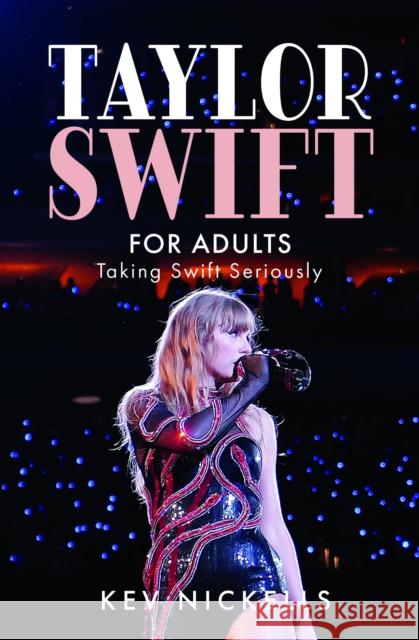 Taylor Swift for Adults: Taking Swift Seriously Kev Nickells 9781399052757 Pen & Sword Books Ltd