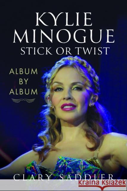 Kylie Minogue: Album by Album: Stick or Twist Clary Saddler 9781399052900 White Owl