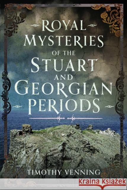 Royal Mysteries of the Stuart and Georgian Periods Timothy Venning 9781399054249 Pen & Sword Books Ltd