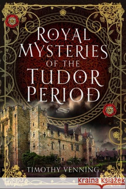 Royal Mysteries of the Tudor Period Timothy Venning 9781399054294 Pen & Sword Books Ltd