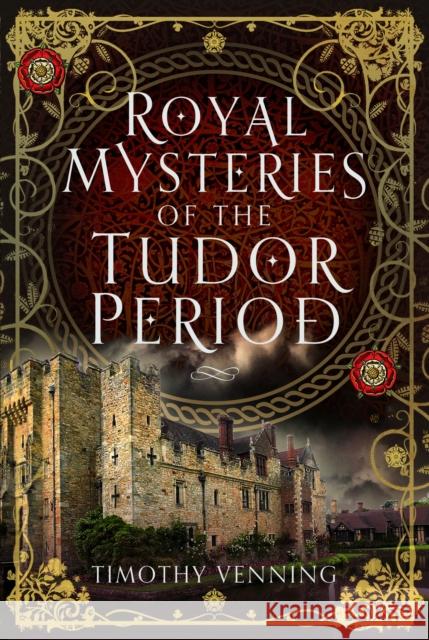 Royal Mysteries of the Tudor Period Timothy Venning 9781399054294