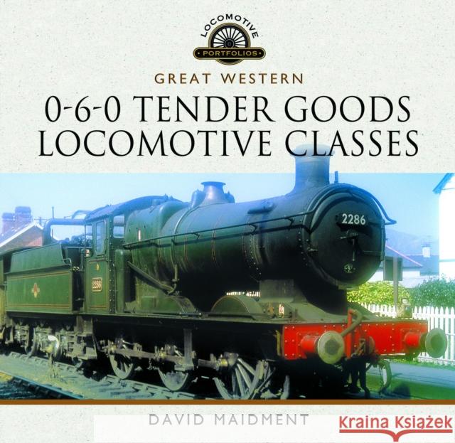 Great Western, 0-6-0 Tender Goods Locomotive Classes David Maidment 9781399054690 Pen & Sword Books Ltd