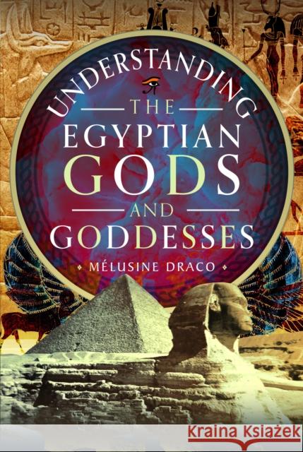 Understanding the Egyptian Gods and Goddesses Melusine Draco 9781399055383 Pen & Sword Books Ltd