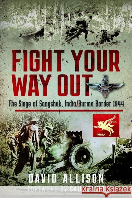 Fight Your Way Out: The Siege of Sangshak, India/Burma Border, 1944 David Allison 9781399056311