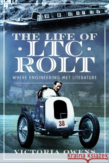 The Life of LTC Rolt: Where Engineering Met Literature Victoria Owens 9781399056618