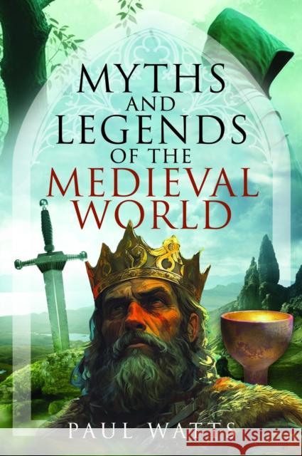 Myths and Legends of the Medieval World Paul Watts 9781399056816