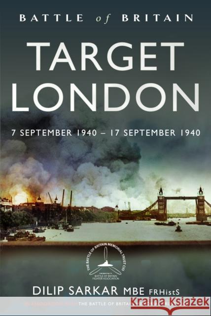 Battle of Britain Target London: 7 September 1940 – 17 September 1940 Dilip Sarkar MBE 9781399058018