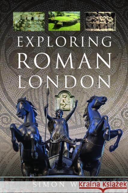 Exploring Roman London Simon Webb 9781399058490 Pen & Sword Books Ltd