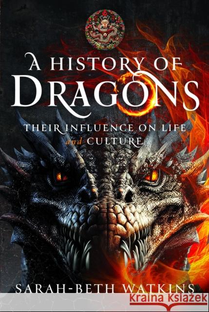 A History of Dragons: Their Influence on Life and Culture Sarah-Beth Watkins 9781399058834